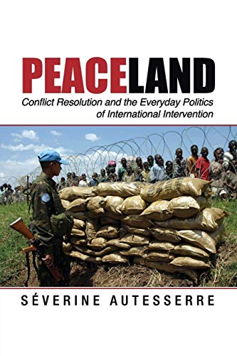 Peaceland: Conflict Resolution and the Everyday Politics of International Intervention (Problems of International Politics) von Cambridge University Press