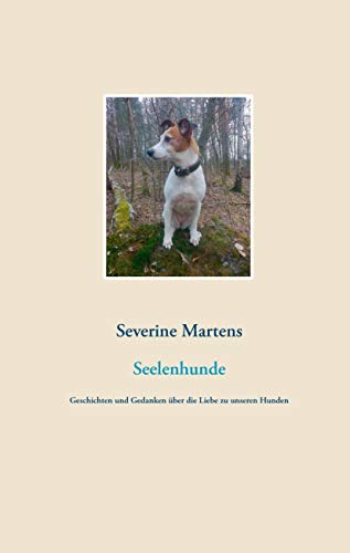 Seelenhunde: Geschichten und Gedanken über die Liebe zu unseren Hunden von Books on Demand