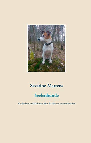 Seelenhunde: Geschichten und Gedanken über die Liebe zu unseren Hunden