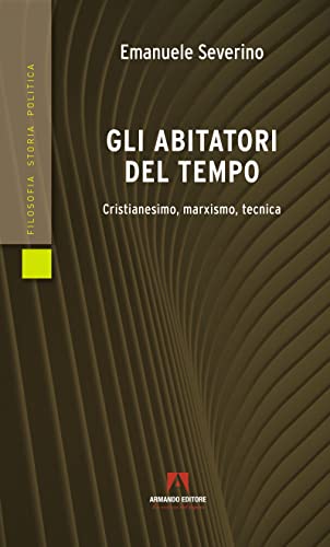 Gli abitatori del tempo. Cristianesimo, marxismo, tecnica (Filosofia storia e politica)