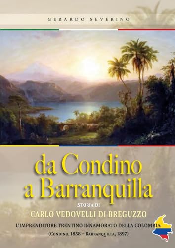 Da Condino a Barranquilla: storia di Carlo Vedovelli di Breguzzo l’imprenditore trentino innamorato della Colombia (Condino, 1838 – Barranquilla, 1897) von Associazione Akkuaria