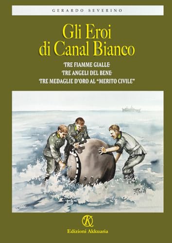 Gli Eroi di Canal Bianco: Tre Fiamme Gialle - Tre Angeli del Bene - Tre Medaglie d'Oro al "Merito Civile" von Associazione Akkuaria