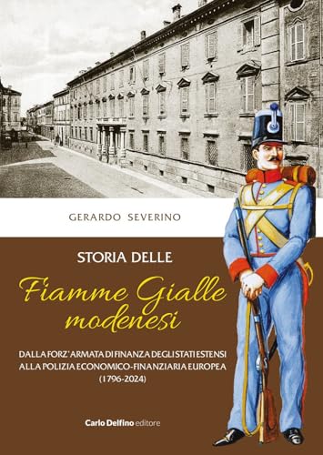 Storia delle Fiamme Gialle modenesi. Dalla forz'armata di finanza degli stati estensi alla polizia economico-finanziaria europea (1796-2024) von Carlo Delfino Editore