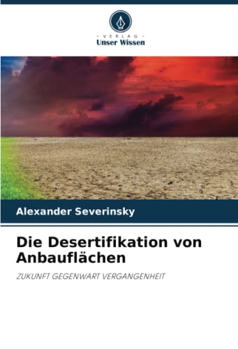 Die Desertifikation von Anbauflächen: ZUKUNFT GEGENWART VERGANGENHEIT von Verlag Unser Wissen