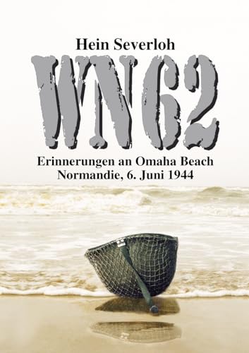 WN 62 NEUAUFLAGE: Erinnerungen an Omaha Beach. Normandie, 6. Juni 1944 WN 62 NEUAUFLAGE: Erinnerungen an Omaha Beach. Normandie, 6. Juni 1944 von EK-2 Publishing