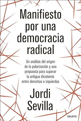Manifiesto por una democracia radical: Un análisis del origen de la polarización y una propuesta para superar la antigua dicotomía entre derechas e izquierdas (Deusto)
