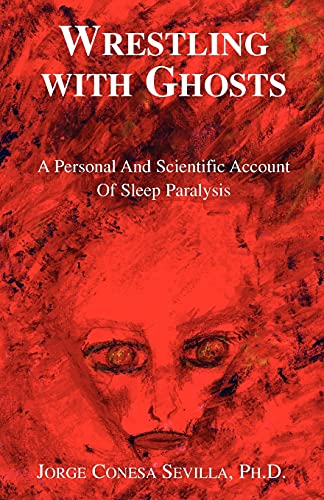 Wrestling with Ghosts: A Personal And Scientific Account Of Sleep Paralysis