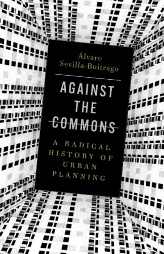 Against the Commons: A Radical History of Urban Planning von University of Minnesota Press