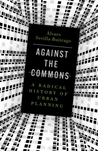 Against the Commons: A Radical History of Urban Planning