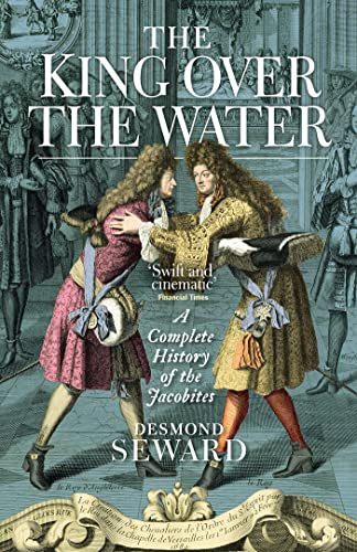 The King Over the Water: A Complete History of the Jacobites