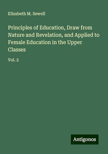 Principles of Education, Draw from Nature and Revelation, and Applied to Female Education in the Upper Classes: Vol. 2 von Antigonos Verlag