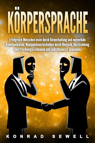 Körpersprache: Erfolgreich Menschen lesen durch Körperhaltung und nonverbale Kommunikation. Manipulationstechniken durch Rhetorik, Ausstrahlung und Psychologie erkennen und selbstbewusst anwenden Körpersprache: Erfolgreich Menschen lesen durch Körperhaltung und nonverbale Kommunikation. Manipulationstechniken durch Rhetorik, Ausstrahlung und Psychologie erkennen und selbstbewusst anwenden von EoB