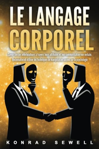 Le Langage Corporel: Savoir lire ses interlocuteurs à travers leurs attitudes et leur communication non verbale. Reconnaître et utiliser les techniques de manipulation basées sur la psychologie Le Langage Corporel: Savoir lire ses interlocuteurs à travers leurs attitudes et leur communication non verbale. Reconnaître et utiliser les techniques de manipulation basées sur la psychologie von EoB