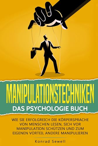 Manipulationstechniken: Das Psychologie Buch - Wie Sie erfolgreich die Körpersprache von Menschen lesen, sich vor Manipulation schützen und zum eigenen Vorteil andere manipulieren von Pegoa Global Media / EoB