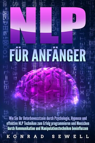 NLP FÜR ANFÄNGER: Wie Sie Ihr Unterbewusstsein durch Psychologie, Hypnose und effektive NLP Techniken zum Erfolg programmieren und Menschen durch Kommunikation und Manipulationstechniken beeinflussen NLP FÜR ANFÄNGER: Wie Sie Ihr Unterbewusstsein durch Psychologie, Hypnose und effektive NLP Techniken zum Erfolg programmieren und Menschen durch Kommunikation und Manipulationstechniken beeinflussen von EoB