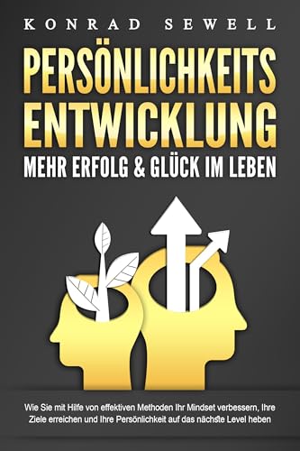 PERSÖNLICHKEITSENTWICKLUNG - Mehr Erfolg & Glück im Leben: Wie Sie mit Hilfe von effektiven Methoden Ihr Mindset verbessern, Ihre Ziele erreichen und Ihre Persönlichkeit auf das nächste Level heben PERSÖNLICHKEITSENTWICKLUNG - Mehr Erfolg & Glück im Leben: Wie Sie mit Hilfe von effektiven Methoden Ihr Mindset verbessern, Ihre Ziele erreichen und Ihre Persönlichkeit auf das nächste Level heben