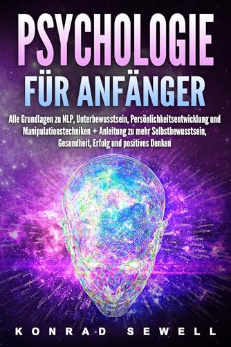 Psychologie für Anfänger: Alle Grundlagen zu NLP, Unterbewusstsein, Persönlichkeitsentwicklung und Manipulationstechniken +Anleitung zu mehr Selbstbewusstsein, Gesundheit, Erfolg und positives Denken Psychologie für Anfänger: Alle Grundlagen zu NLP, Unterbewusstsein, Persönlichkeitsentwicklung und Manipulationstechniken +Anleitung zu mehr Selbstbewusstsein, Gesundheit, Erfolg und positives Denken