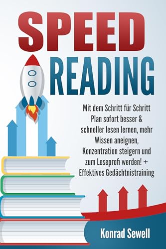 SPEED READING: Mit dem Schritt für Schritt Plan sofort besser & schneller lesen lernen, mehr Wissen aneignen, Konzentration steigern und zum Leseprofi werden! + Effektives Gedächtnistraining SPEED READING: Mit dem Schritt für Schritt Plan sofort besser & schneller lesen lernen, mehr Wissen aneignen, Konzentration steigern und zum Leseprofi werden! + Effektives Gedächtnistraining