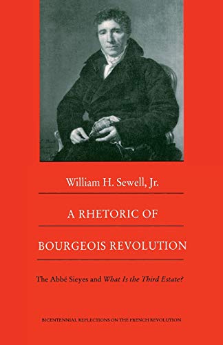 A Rhetoric of Bourgeois Revolution: The Abbé Sieyes and What is the Third Estate?: The Abbe Sieyes and What Is the Third Estate (Bicentennial Reflections on the French Revolution)