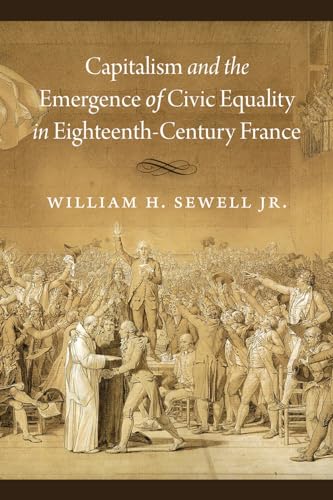 Capitalism and the Emergence of Civic Equality in Eighteenth-Century France (Chicago Studies in Practices of Meaning) von University of Chicago Press
