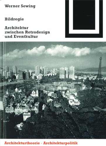 Bildregie: Architektur zwischen Retrodesign und Eventkultur (Bauwelt Fundamente, 126) von Birkhauser