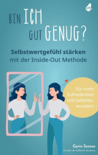 Bin ich gut genug? Selbstwertgefühl stärken mit der Inside-Out Methode: Mehr Selbstbewusstsein - Mehr Selbstliebe - Mehr Zufriedenheit von Avocado Verlag
