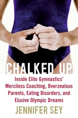 Chalked Up: Inside Elite Gymnastics' Merciless Coaching, Overzealous Parents, Eating Disorders, and Elusive Olympic Dreams von William Morrow