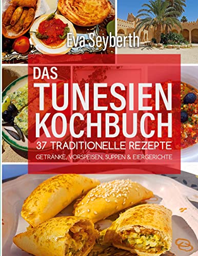 Das Tunesienkochbuch: 37 traditionelle Rezepte Getränke Vorspeisen Suppen & Eiergerichte von Books on Demand GmbH