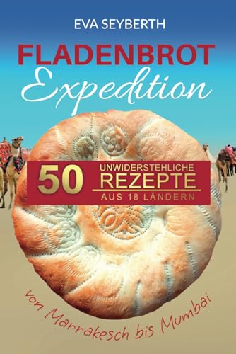 Fladenbrot Expedition: 50 unwiderstehliche Rezepte aus 18 Ländern von Independently published