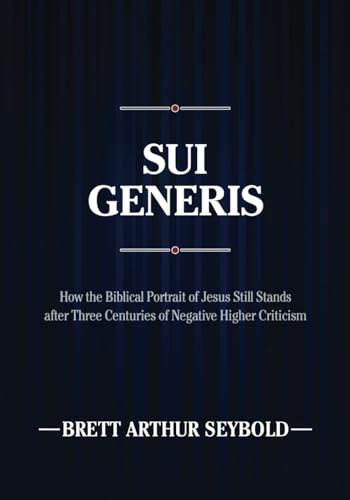 Sui Generis: How the Biblical Portrait of Jesus Still Stands after Three Centuries of Negative Higher Criticism von College Press Publishing Company, Incorporated