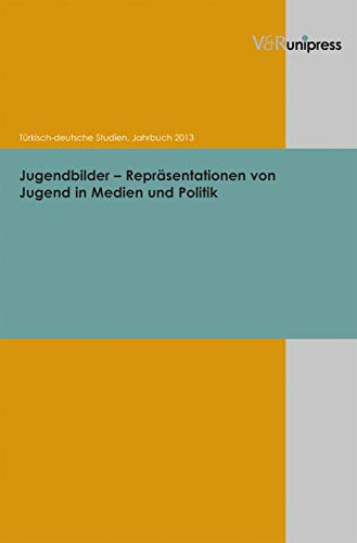 Jugendbilder - Repräsentationen von Jugend in Medien und Politik (Türkisch-Deutsche Studien, Jahrgang 2013) (Jahrbuch Türkisch-deutsche Studien, Band 2013)