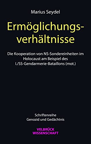 Ermöglichungsverhältnisse: Die Kooperation von NS-Sondereinheiten im Holocaust am Beispiel des I./SS-Gendarmerie-Bataillons (mot.) von Velbrück Wissenschaft