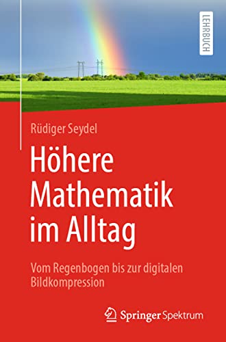 Höhere Mathematik im Alltag: Vom Regenbogen bis zur digitalen Bildkompression von Springer Spektrum