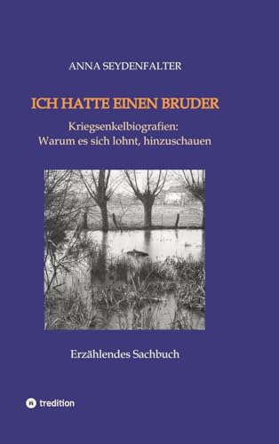 Ich hatte einen Bruder: Kriegsenkelbiografien: Warum es sich lohnt, hinzuschauen