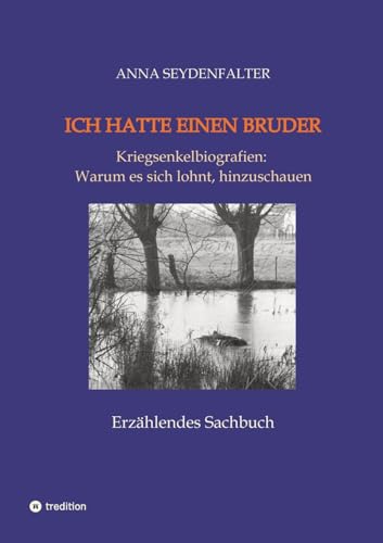 Ich hatte einen Bruder: Kriegsenkelbiografien: Warum es sich lohnt, hinzuschauen von tredition