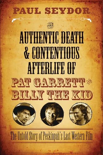 The Authentic Death & Contentious Afterlife of Pat Garrett and Billy the Kid: The Untold Story of Peckinpah's Last Western Film