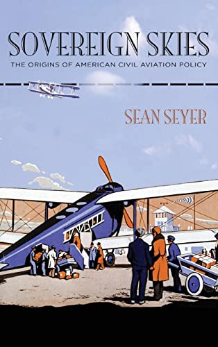 Sovereign Skies: The Origins of American Civil Aviation Policy (Hagley Library Studies in Business, Technology, and Politics)