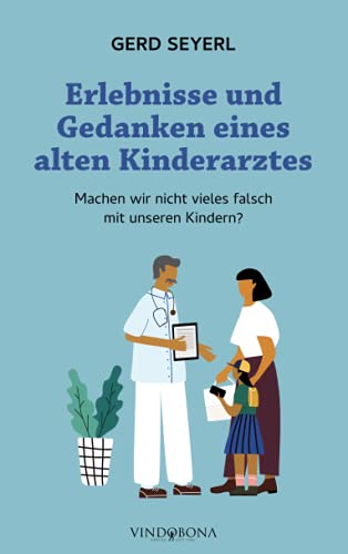 Erlebnisse und Gedanken eines alten Kinderarztes: Machen wir nicht vieles falsch mit unseren Kindern? von Vindobona