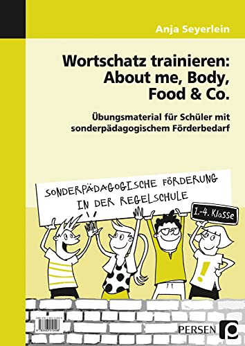 Wortschatz trainieren: About me, Body, Food & Co.: Übungsmaterial für Schüler mit sonderpädagogischem Förderbedarf (1. bis 4. Klasse) (Sonderpäd. Förderung in der Regelschule)