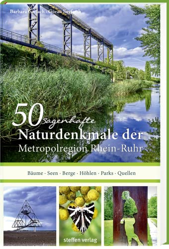50 sagenhafte Naturdenkmale in der Metropolregion Rhein-Ruhr: Bäume, Seen, Berge, Höhlen, Quellen von Steffen Verlag