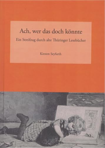 Ach, wer das doch könnte: Ein Streifzug durch alte Thüringer Lesebücher von Jenzig