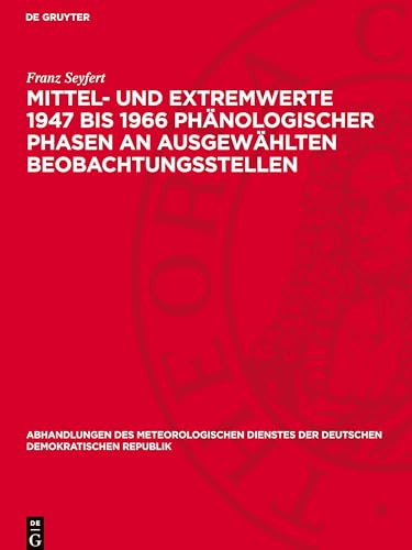 Mittel- und Extremwerte 1947 bis 1966 phänologischer Phasen an ausgewählten Beobachtungsstellen (Abhandlungen Des Meteorologischen Dienstes Der Deutschen Demokratischen Republik) von De Gruyter