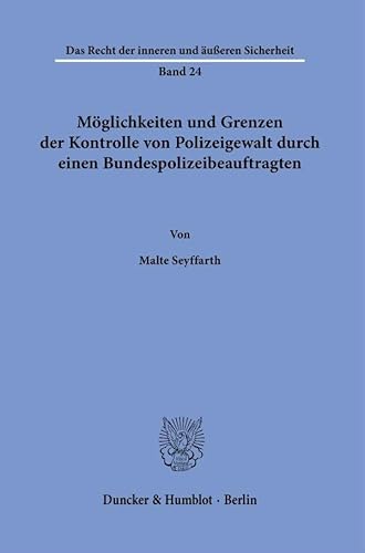 Möglichkeiten und Grenzen der Kontrolle von Polizeigewalt durch einen Bundespolizeibeauftragten. (Das Recht der inneren und äußeren Sicherheit) von Duncker & Humblot