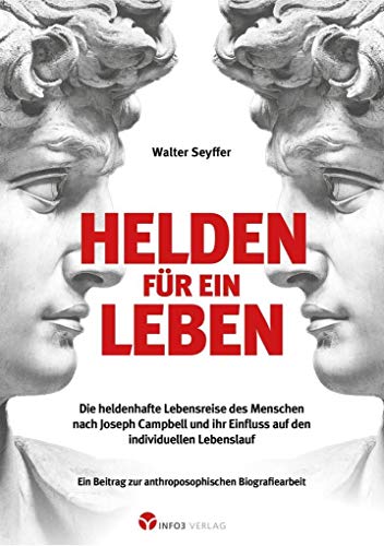 Helden für ein Leben: Die heldenhafte Lebensreise des Menschen nach Joseph Campbell und ihr Einfluss auf den individuellen Lebenslauf von Info 3 Verlag