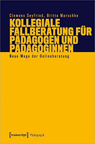 Kollegiale Fallberatung für Pädagogen und Pädagoginnen: Neue Wege der Onlineberatung (Pädagogik) von Transcript Verlag