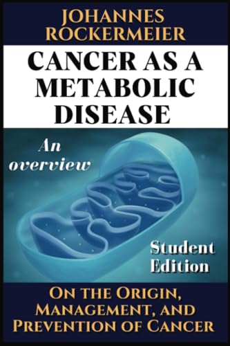 Cancer as a metabolic disease. An overview.: On the Origin, Management and Prevention of Cancer. Student Edition von PublishDrive