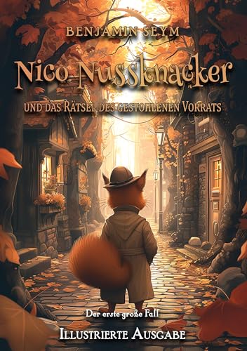 Nico Nussknacker und das Rätsel des gestohlenen Vorrats - Illustrierte Ausgabe: Nico Nussknackers erster großer Fall: Der erste große Fall Nico Nussknacker und das Rätsel des gestohlenen Vorrats - Illustrierte Ausgabe: Nico Nussknackers erster großer Fall: Der erste große Fall