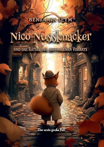 Nico Nussknacker und das Rätsel des gestohlenen Vorrats: Nico Nussknackers erster großer Fall von Books on Demand