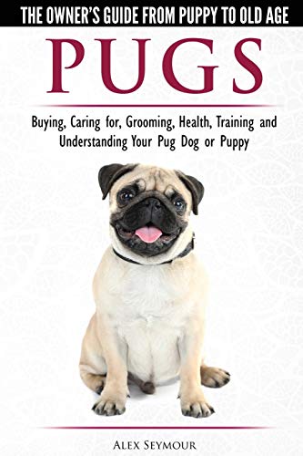 Pugs - The Owner's Guide from Puppy to Old Age - Choosing, Caring for, Grooming, Health, Training and Understanding Your Pug Dog or Puppy von Dog Experts