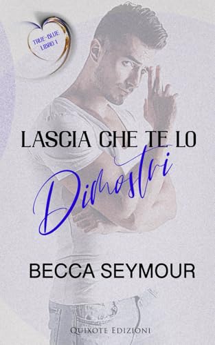 Lascia che te lo dimostri (True-Blue Serie, Band 1) von Quixote Edizioni